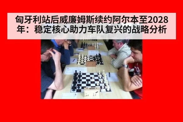 匈牙利站后威廉姆斯续约阿尔本至2028年：稳定核心助力车队复兴的战略分析