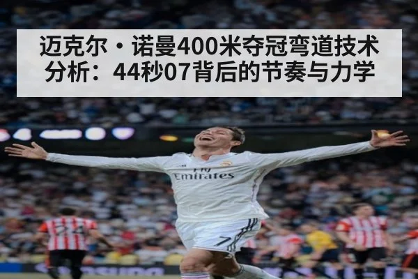 迈克尔·诺曼400米夺冠弯道技术分析：44秒07背后的节奏与力学
