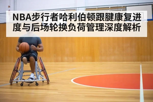 NBA步行者哈利伯顿跟腱康复进度与后场轮换负荷管理深度解析