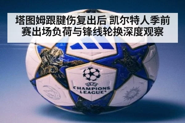 塔图姆跟腱伤复出后 凯尔特人季前赛出场负荷与锋线轮换深度观察